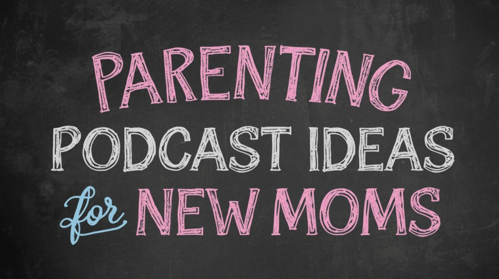 Parenting Podcast Ideas for New Moms